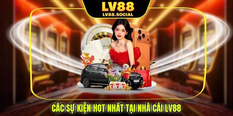 Các sự kiện hot nhất tại nhà cái LV88