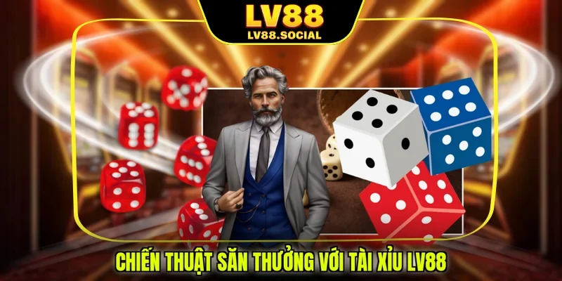 Chiến thuật săn thưởng với Tài xỉu LV88
