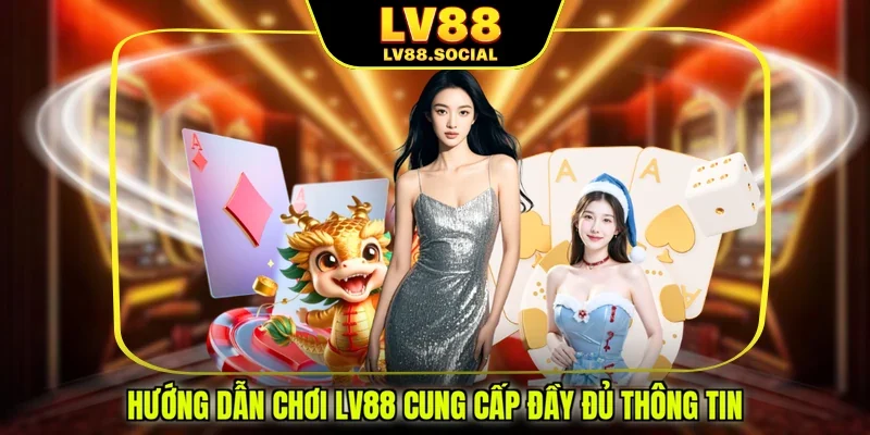 Hướng dẫn chơi LV88 cung cấp đầy đủ thông tin