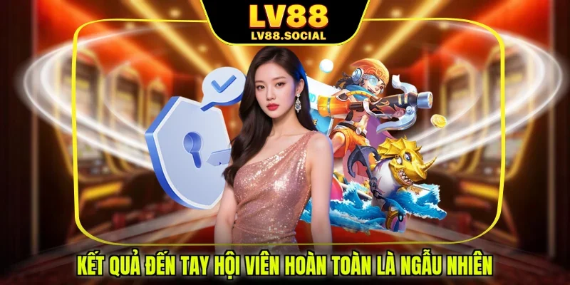 Kết quả đến tay hội viên hoàn toàn là ngẫu nhiên