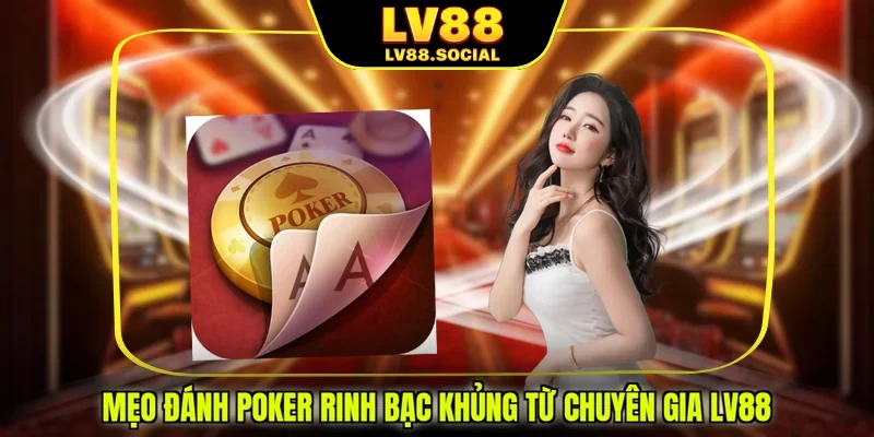 Mẹo đánh Poker rinh bạc khủng từ chuyên gia LV88