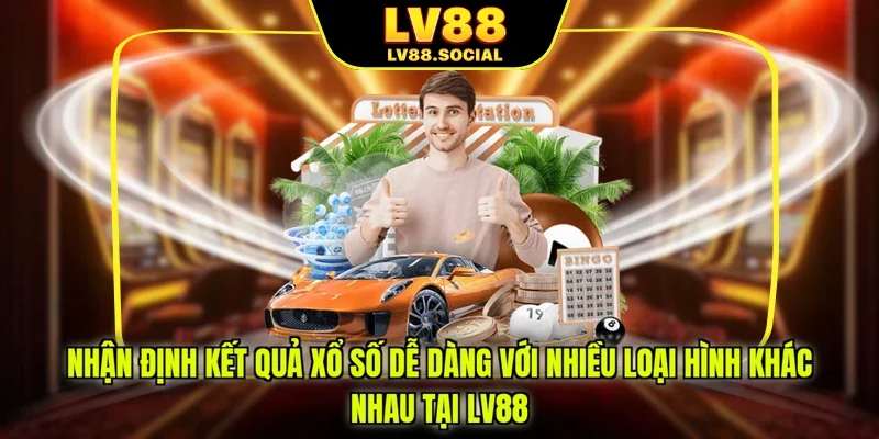 Nhận định kết quả xổ số  dễ dàng với nhiều loại hình khác nhau tại LV88