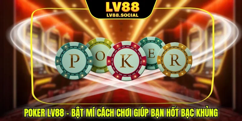 Poker LV88 - Bật Mí Cách Chơi Giúp Bạn Hốt Bạc Khủng