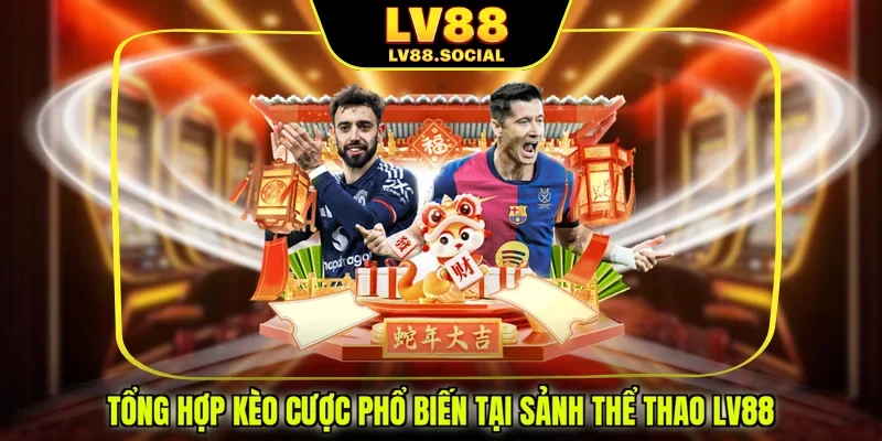 Tổng hợp kèo cược phổ biến tại sảnh thể thao LV88